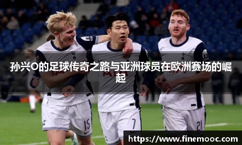 孙兴O的足球传奇之路与亚洲球员在欧洲赛场的崛起